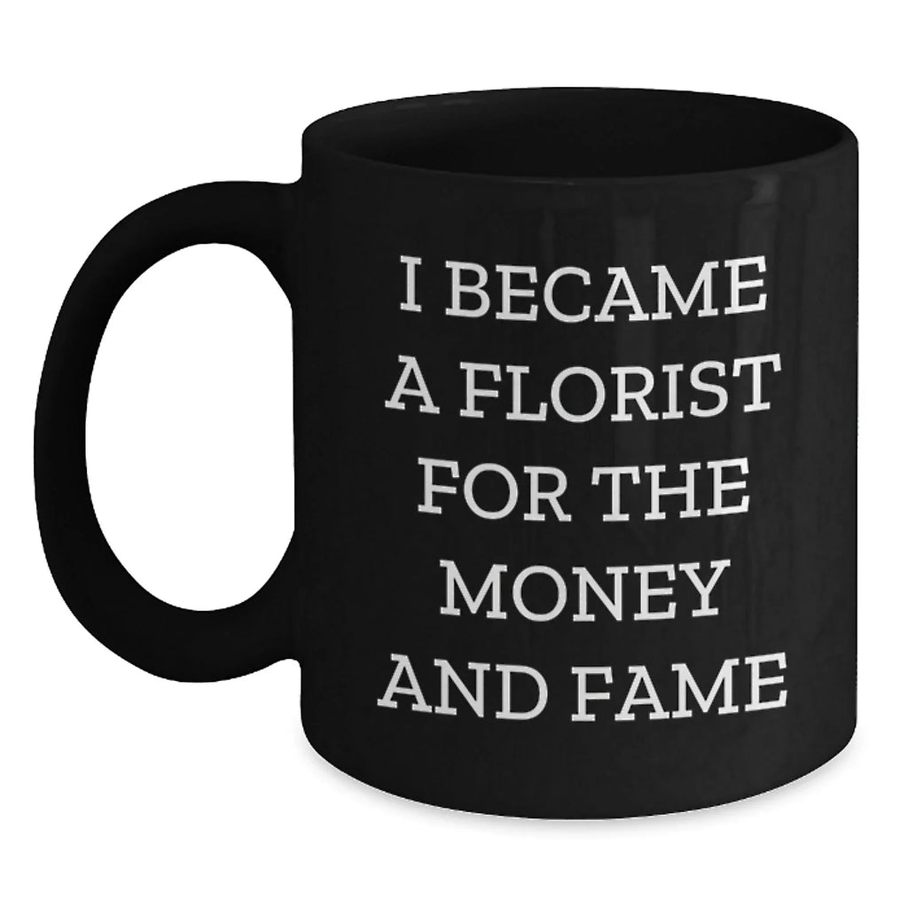Funny Florist Gifts for Men from Friends - 'I Became A Florist For The Money And Fame' Quote Christmas Unique Mug - Black Coffee Mug for Florist Enthusiasts