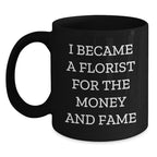 Funny Florist Gifts for Men from Friends - 'I Became A Florist For The Money And Fame' Quote Christmas Unique Mug - Black Coffee Mug for Florist Enthusiasts