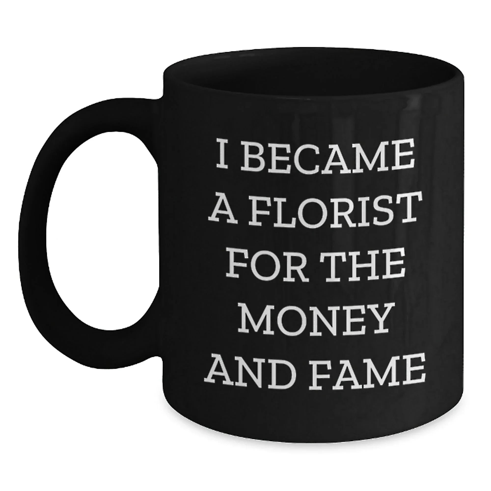 Funny Florist Gifts for Men from Friends - 'I Became A Florist For The Money And Fame' Quote Christmas Unique Mug - Black Coffee Mug for Florist Enthusiasts