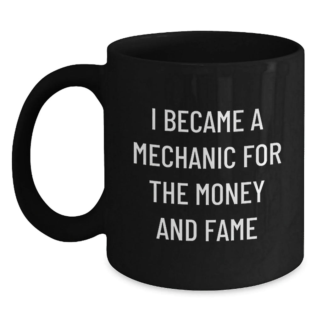 Funny Mechanic Gifts from Friends for Him - I Became A Mechanic For The Money And Fame Quote Black Coffee Mug for Graduation