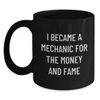 Funny Mechanic Gifts from Friends for Him - I Became A Mechanic For The Money And Fame Quote Black Coffee Mug for Graduation