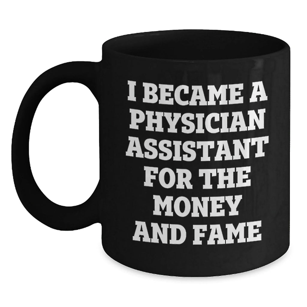 Funny Gifts for Physician Assistant Friends and Family - I Became A Physician Assistant For The Money And Fame Christmas Unique Black Coffee Mug