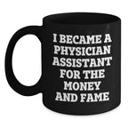 Funny Gifts for Physician Assistant Friends and Family - I Became A Physician Assistant For The Money And Fame Christmas Unique Black Coffee Mug
