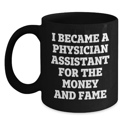 Funny Gifts for Physician Assistant Friends and Family - I Became A Physician Assistant For The Money And Fame Christmas Unique Black Coffee Mug - Main
