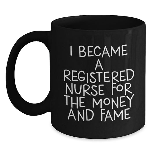 Funny Quotes for Registered Nurses, 'I Became A Registered Nurse For The Money And Fame' Black Coffee Mug, Gifts from Family to Registered Nurse on Birthday - Main