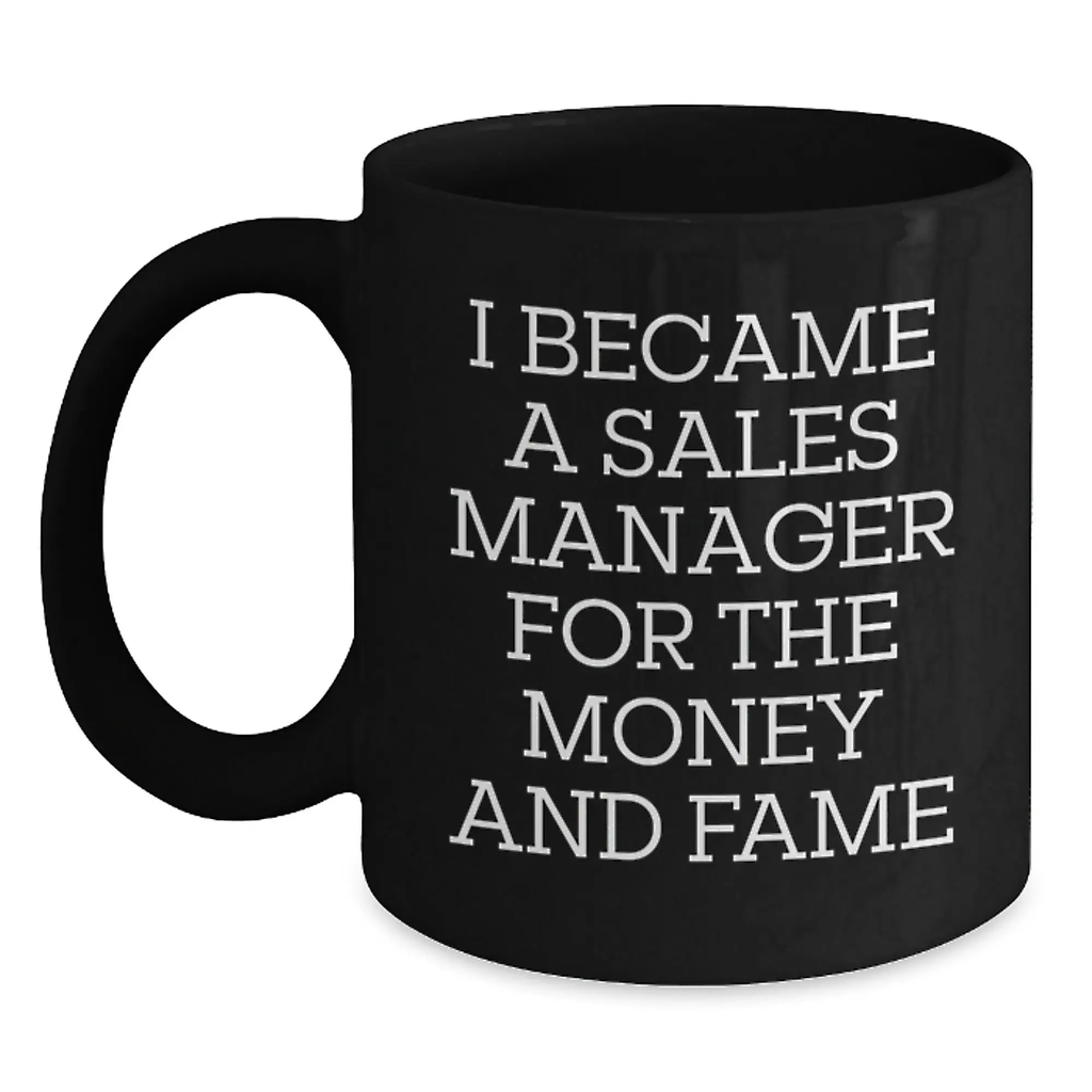 Funny Sales Manager Gifts for Birthday from Family - 'I Became A Sales Manager For The Money And Fame' Black Coffee Mug for Men, Women, Coworkers, Friends - Main