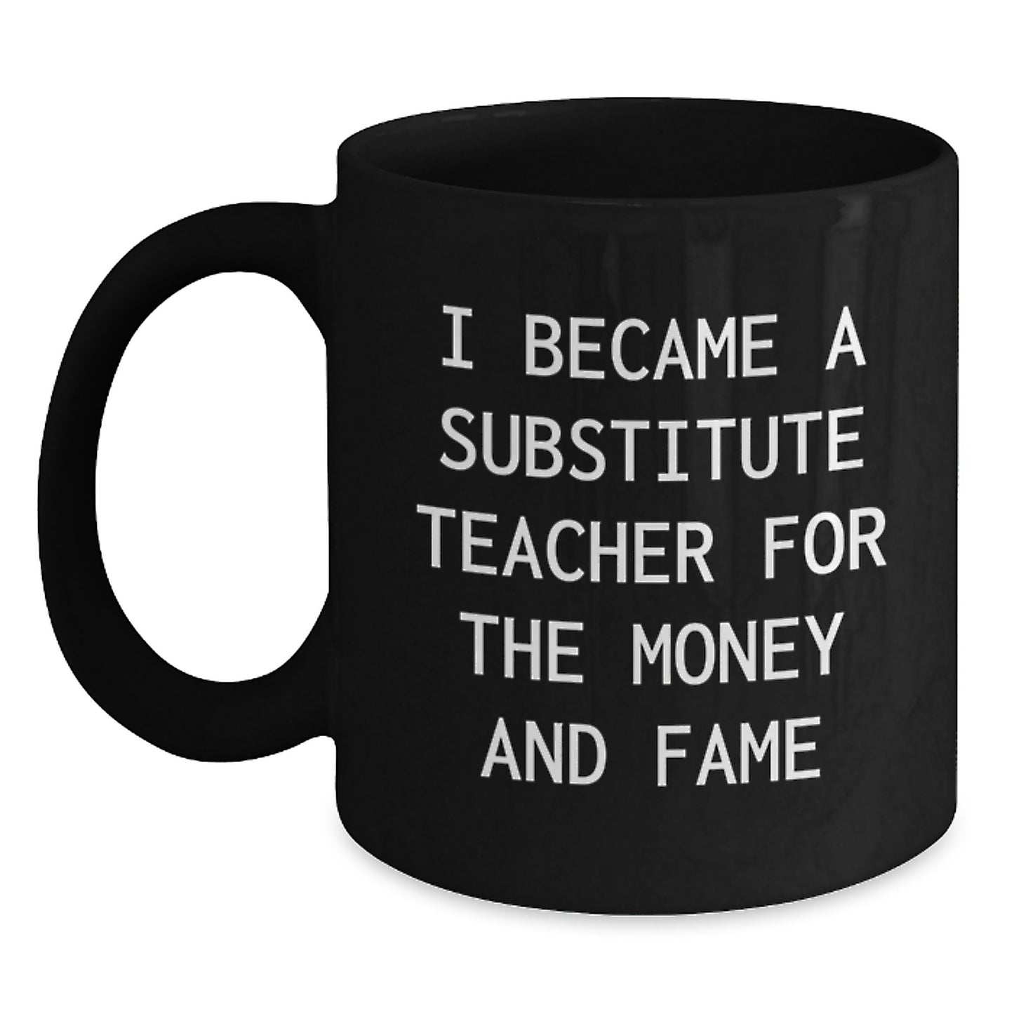 Funny Substitute Teacher Gifts for Men from Family - Black Coffee Mug 'I Became A Substitute Teacher For The Money And Fame' Christmas Unique Mugs - Main