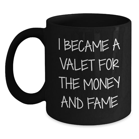 Valet's Fame Gift, Black Coffee Mug, I Became A Valet For The Money And Fame, Graduation Unique Gifts from Friends to Valet - Main