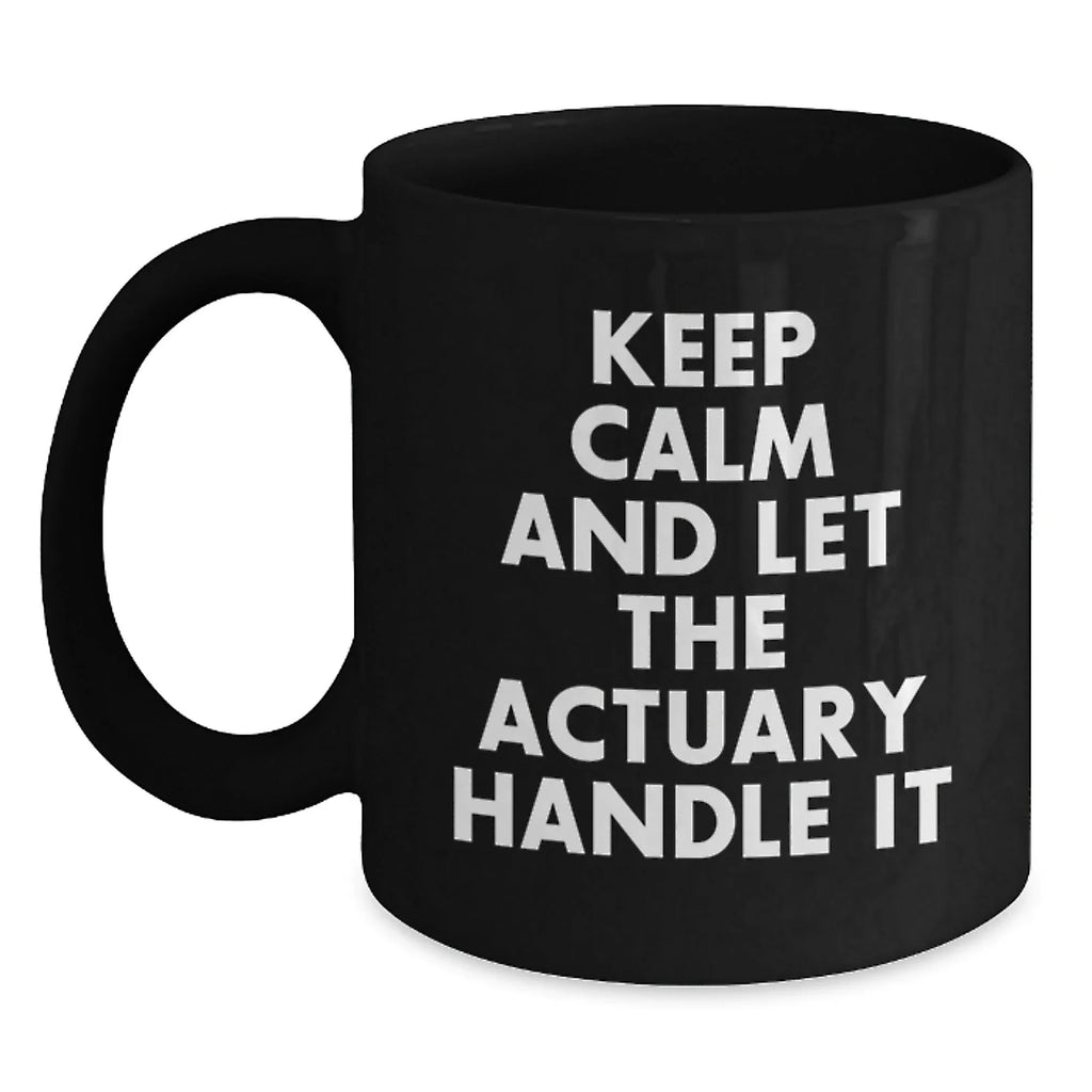 Funny Actuary Quote Mugs, Gifts from Friends, Unique Birthday Unique Gifts for Actuary Professional, Black Coffee Mug, 'Keep Calm And Let The Actuary Handle It'