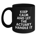 Funny Actuary Quote Mugs, Gifts from Friends, Unique Birthday Unique Gifts for Actuary Professional, Black Coffee Mug, 'Keep Calm And Let The Actuary Handle It'