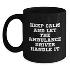 Ambulance Driver Funny Gifts from Friends for Birthday, 'Keep Calm And Let The Ambulance Driver Handle It' Black Coffee Mug, 11oz or 15oz