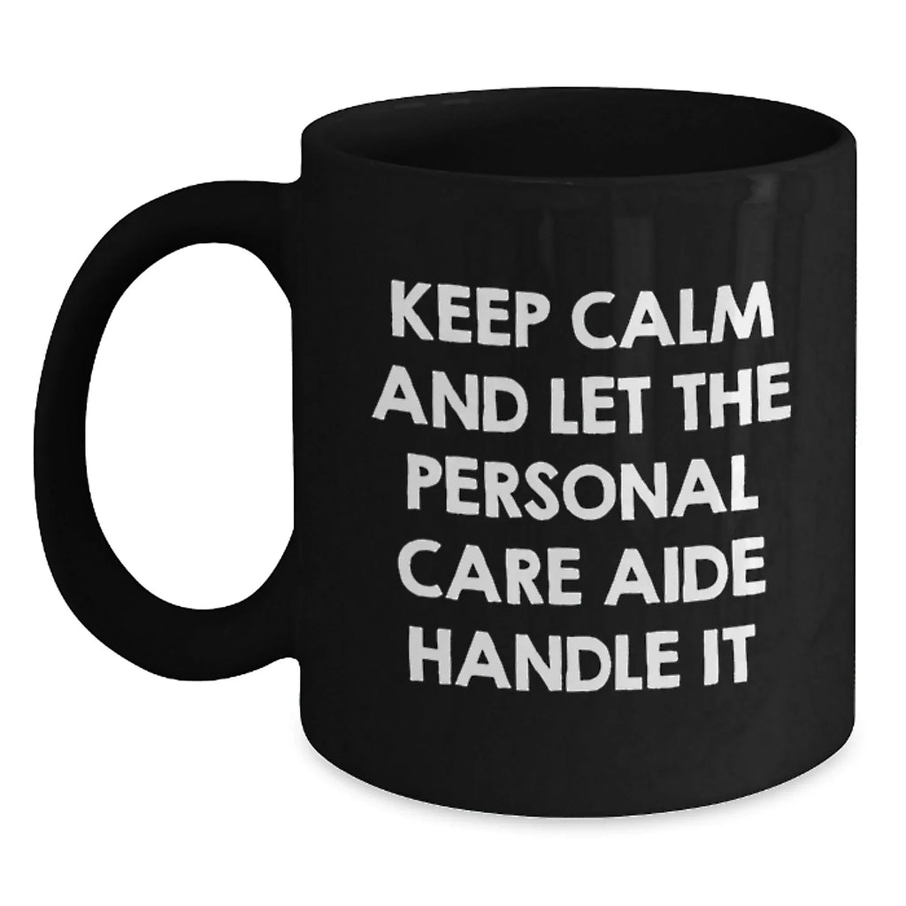 Funny Personal Care Aide Gifts from Men - Keep Calm And Let The Personal Care Aide Handle It Black Coffee Mug for Personal Care Aide Christmas Unique Gifts