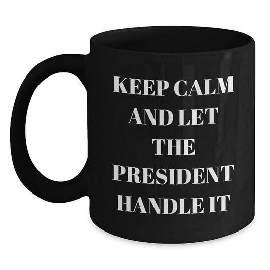 Funny President Gifts for Men from Friends - Keep Calm Let The President Handle It Black Coffee Mug, Perfect for Christmas Unique Gifts - Main