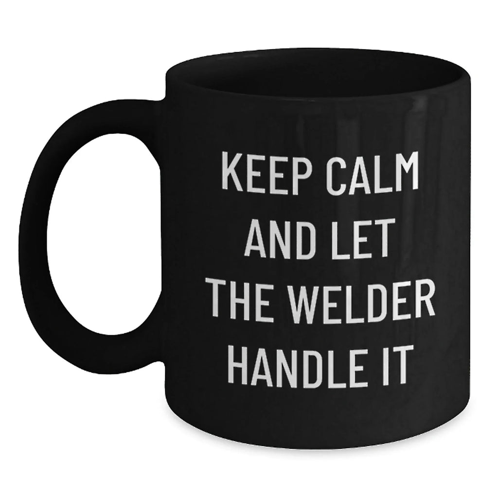 Funny Welder Gifts from Friends for Men, Black Coffee Mug, Keep Calm And Let The Welder Handle It - Unique Christmas Unique Gifts