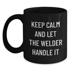 Funny Welder Gifts from Friends for Men, Black Coffee Mug, Keep Calm And Let The Welder Handle It - Unique Christmas Unique Gifts