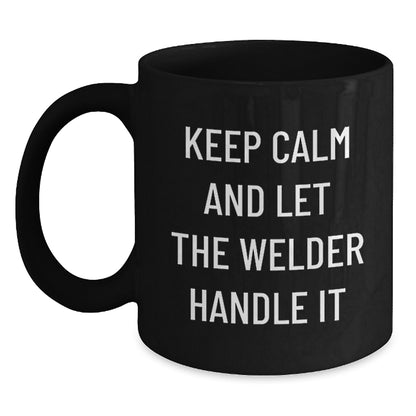 Funny Welder Gifts from Friends for Men, Black Coffee Mug, Keep Calm And Let The Welder Handle It - Unique Christmas Unique Gifts - Main