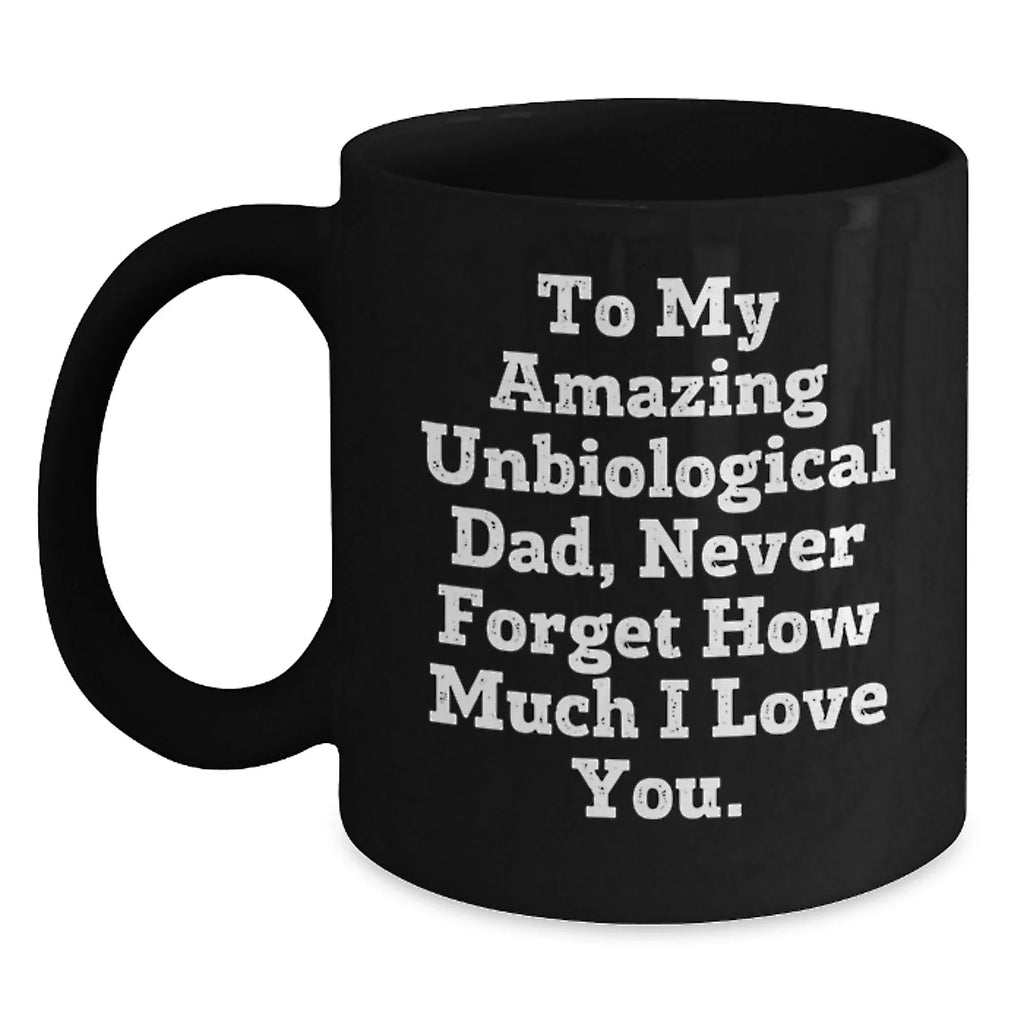 Funny Unbiological Dad Gifts, Unique Christmas Unique Gifts for Unbiological Dad, Black Coffee Mug with 'To My Amazing Unbiological Dad, Never Forget How Much I Love You.' Quote