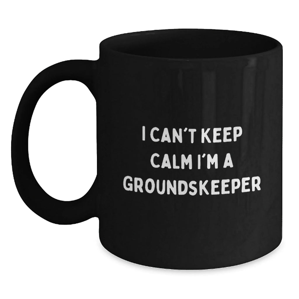 groundskeeper Funny Mugs, I Can't Keep Calm I'm A groundskeeper Gifts from Men to Friends
