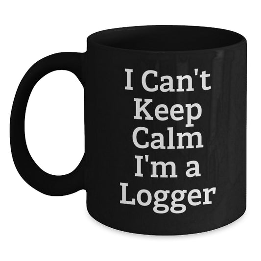 Funny Logger Gifts for Men - I Can't Keep Calm I'm A Logger Black Coffee Mug - Unique Christmas Holiday Gift from Friends - Main