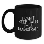 Funny Magistrate Gifts for Men, Black Coffee Mug, 'I Can't Keep Calm I'm A Magistrate', Christmas Unique Gifts from Friends to Magistrate