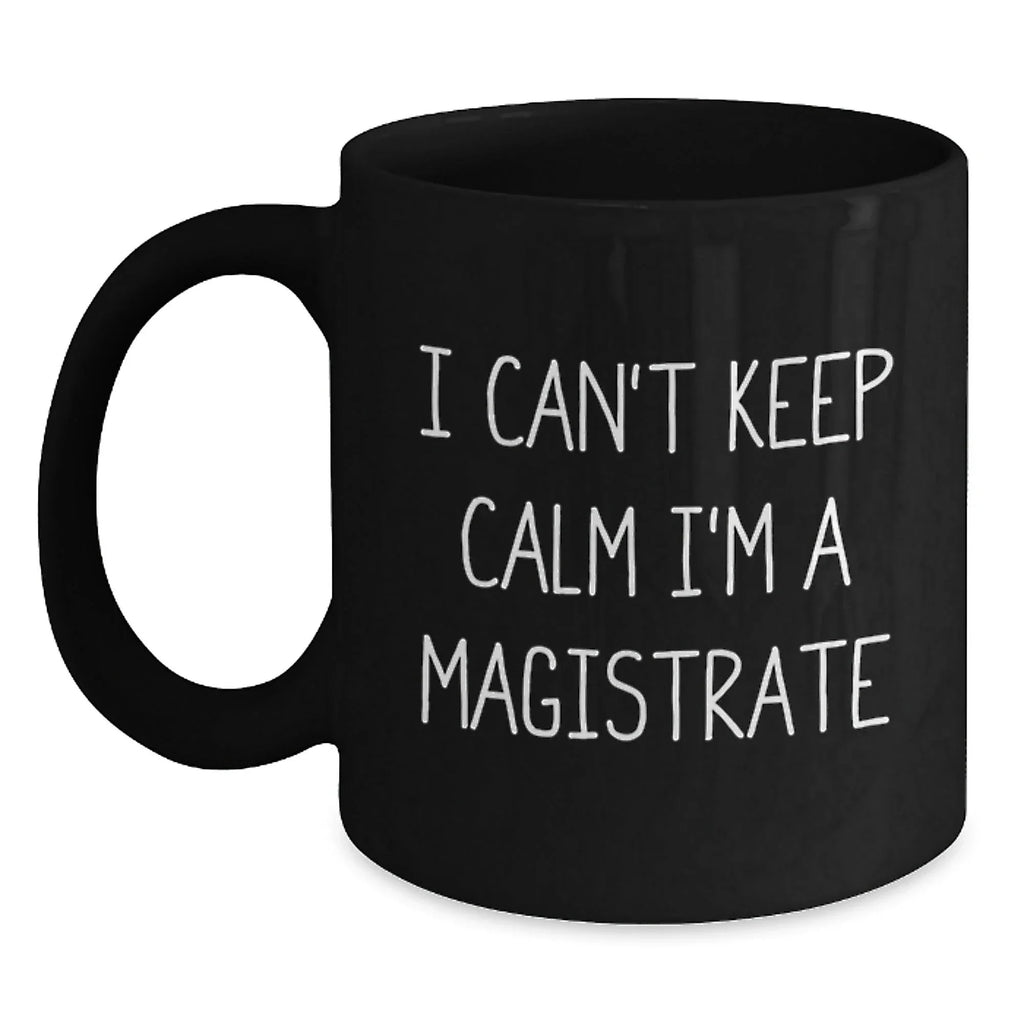 Funny Magistrate Gifts for Men from Friends and Family - I Can't Keep Calm I'm A Magistrate Black Coffee Mug, Christmas Unique Gifts
