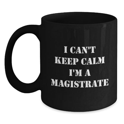 Funny Magistrate Gifts, Black Coffee Mug Quote I Can't Keep Calm I'm A Magistrate, Gifts for Magistrate Men, Christmas Unique Ideas - Main