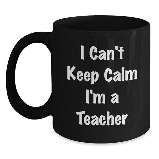 Funny Teacher Gifts from Men for Christmas Unique Mug, I Can't Keep Calm I'm A Teacher Black Coffee Mug - Main
