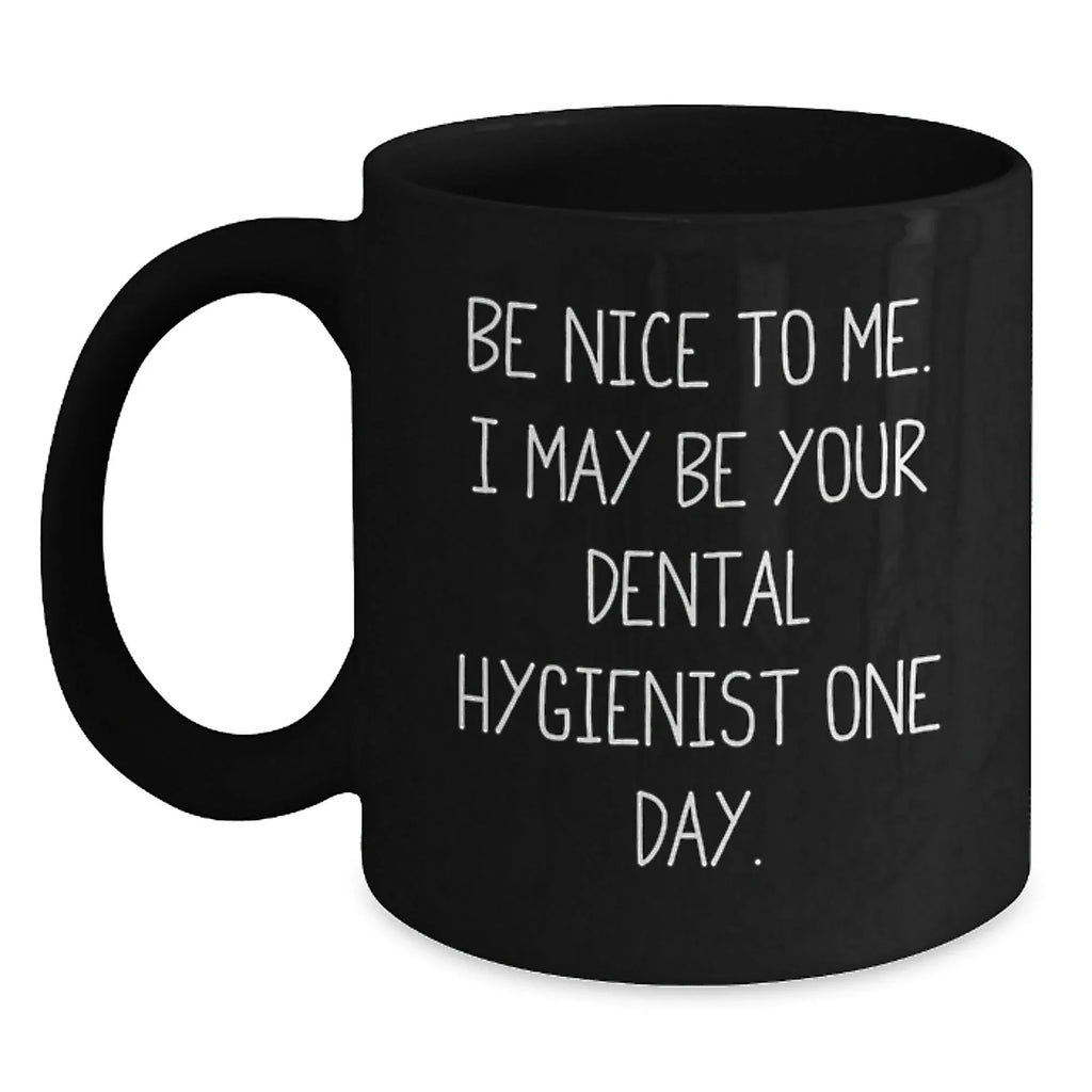 Funny Dental Hygienist Gifts for Women Friends Coworkers from - Be Nice To Me. I May Be Your Dental Hygienist One Day. Black Coffee Mug
