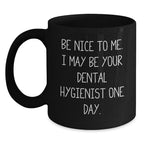 Funny Dental Hygienist Gifts for Women Friends Coworkers from - Be Nice To Me. I May Be Your Dental Hygienist One Day. Black Coffee Mug