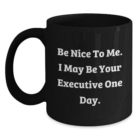 Funny Executive Christmas Unique Gifts from Friends Black Coffee Mugs - Be Nice To Me I May Be Your Executive One Day - Main