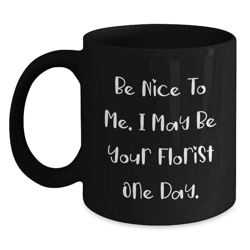 Funny Florist Gifts for Women from Men - Be Nice To Me Black Coffee Mug, Christmas Unique Ideas, Florist Enthusiast Mug, Quote for Friends, Coworkers or Family