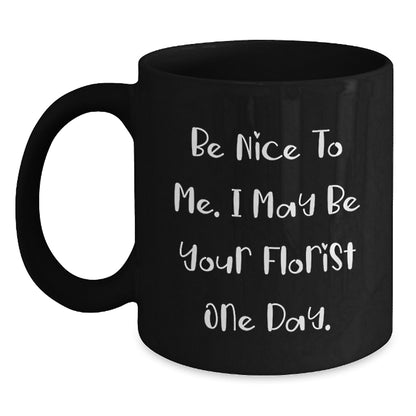 Funny Florist Gifts for Women from Men - Be Nice To Me Black Coffee Mug, Christmas Unique Ideas, Florist Enthusiast Mug, Quote for Friends, Coworkers or Family - Main