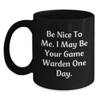 Funny Game Warden Gifts from Friends to Men for Christmas Unique Presents - Be Nice To Me. I May Be Your Game Warden One Day. Black Coffee Mug