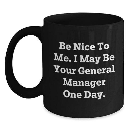 Funny General Manager Gifts for Men, Black Coffee Mug, 'Be Nice To Me. I May Be Your General Manager One Day.', Christmas Unique Presents from Friends - Main