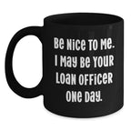 Funny Loan Officer Gifts from Friends for Birthday Unique Mugs, Be Nice To Me I May Be Your Loan Officer One Day, Black Coffee Mug