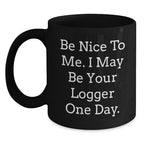 Logger Humor Funny Birthday Unique Gifts from Friends to Logger, 'Be Nice To Me. I May Be Your Logger One Day.' Black Coffee Mug