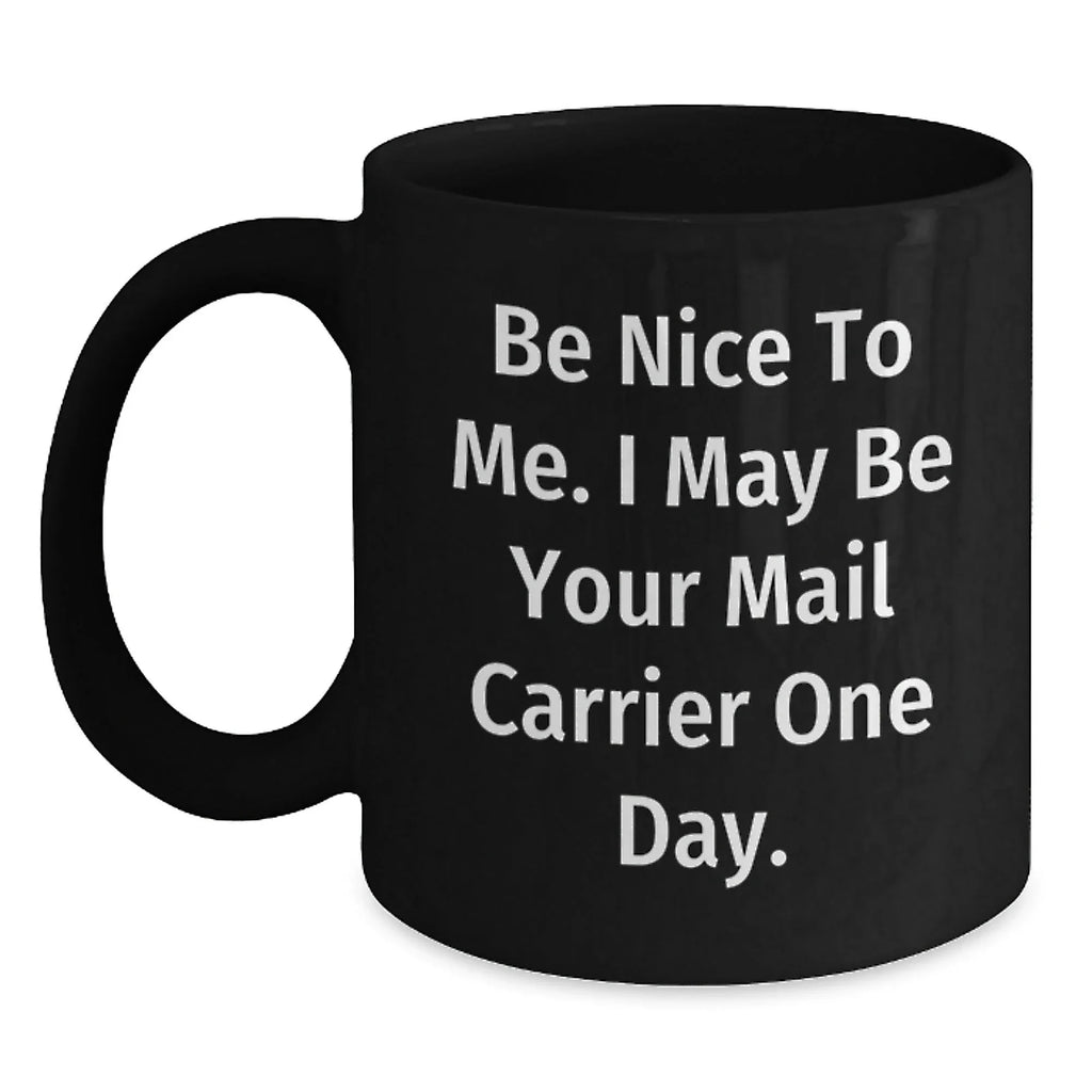 Funny Mail Carrier Gifts from Friends - Be Nice To Me. I May Be Your Mail Carrier One Day. - Birthday Unique Gifts for Mail Carrier Men