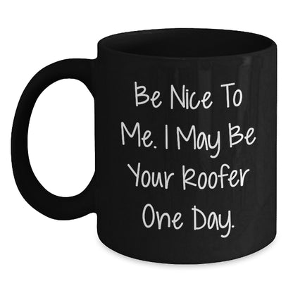Funny Roofer Gifts from Friends for Birthday Unique Roofer Mug Be Nice To Me I May Be Your Roofer One Day Black Coffee Mug - Main