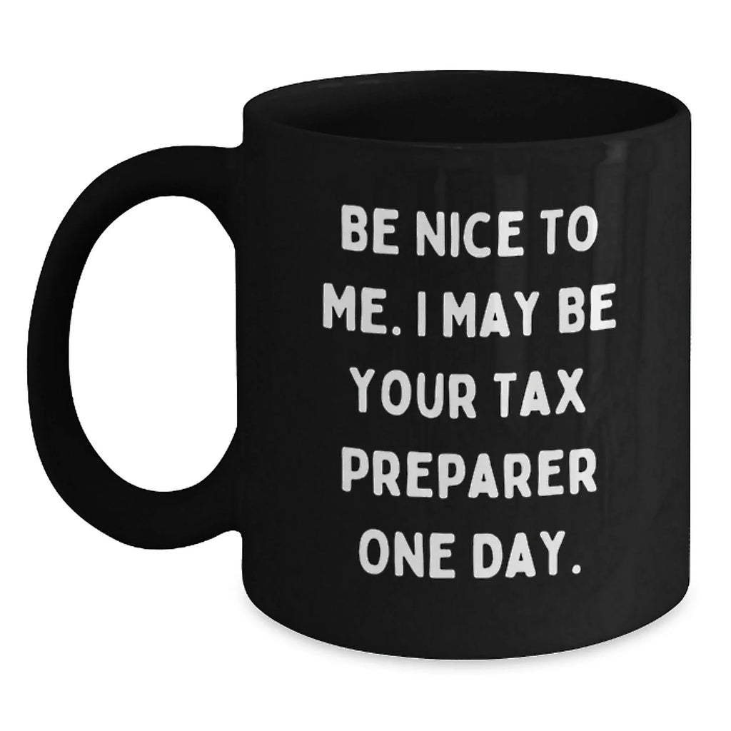 Funny Quote Tax Preparer Gifts from Friends for Birthday Unique Mugs, Black Coffee Mug, Be Nice To Me I May Be Your Tax Preparer One Day, Gifts for Tax Preparer