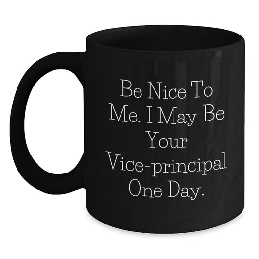 Funny Vice-principal Gifts - 'Be Nice To Me. I May Be Your Vice-principal One Day.' Black Coffee Mug, Birthday Unique Gifts from Friends or Family - Main
