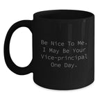 Funny Vice-principal Gifts, Be Nice To Me. I May Be Your Vice-principal One Day. Black Coffee Mug, Birthday Unique Gifts for Vice-principal, Gifts from Friends to Vice-principal