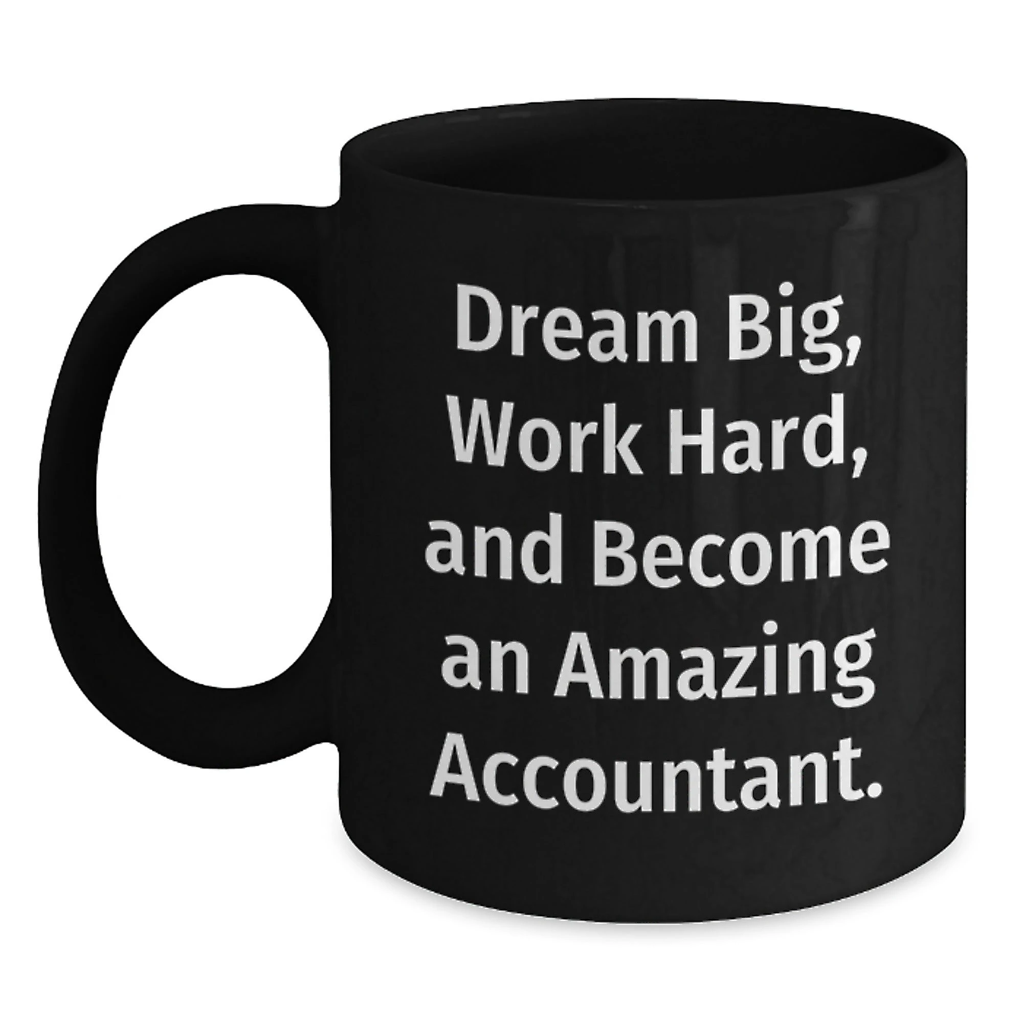 Inspirational Accountant Gifts from Friends for Birthday Unique Mugs - 'Dream Big, Work Hard, And Become An Amazing Accountant.'