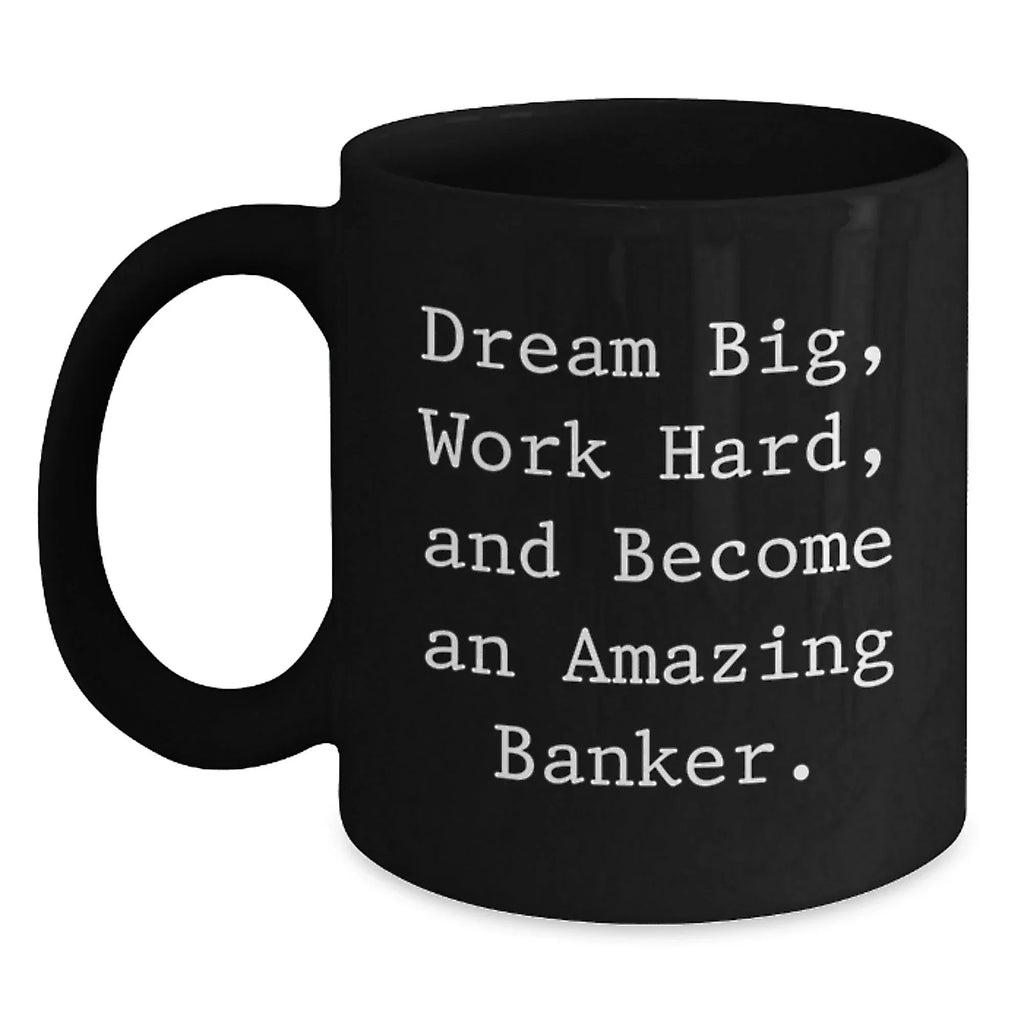 Funny Quirky Gifts for Banker Friends and Family - Black Coffee Mug - Dream Big Work Hard