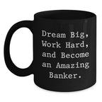 Funny Quirky Gifts for Banker Friends and Family - Black Coffee Mug - Dream Big Work Hard