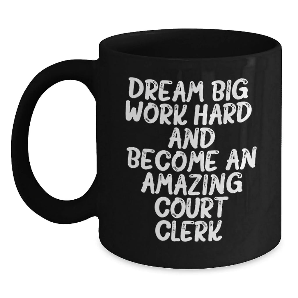 Inspirational Court Clerk Gifts for Birthday, Funny 'Dream Big, Work Hard, And Become An Amazing Court Clerk.' Quote Black Coffee Mug for Men or Women, Gifts from Family Friends Coworkers