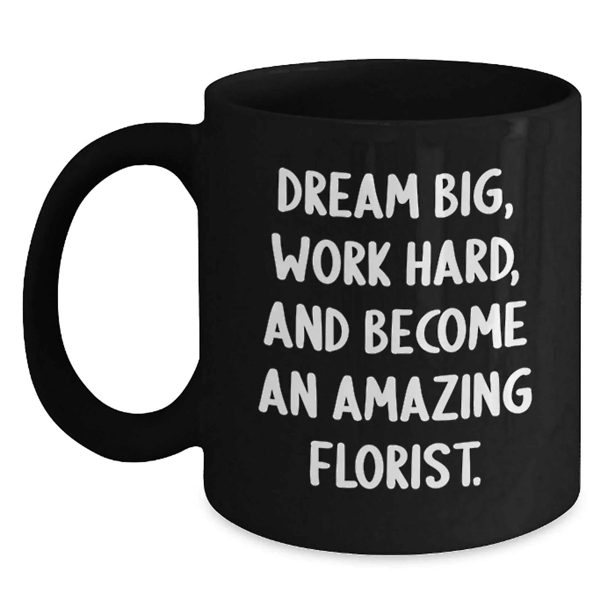 Funny Florist Gifts for Birthday, Inspirational Black Coffee Mug to Dream Big, Work Hard, Gifts from Friends