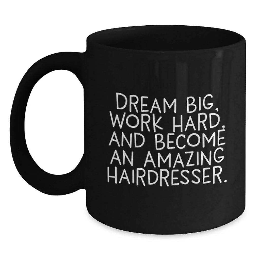 Inspirational Hairdresser Gifts, Funny Coffee Mug for Birthday, 'Dream Big, Work Hard...' from Family to Hairdresser Friends