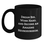 Funny Neurosurgeon Gifts for Men, Women, Friends, Coworkers, Family from Neurosurgeon Lover, Black Coffee Mug, Inspirational Quote, Dream Big, Work Hard, Become Amazing