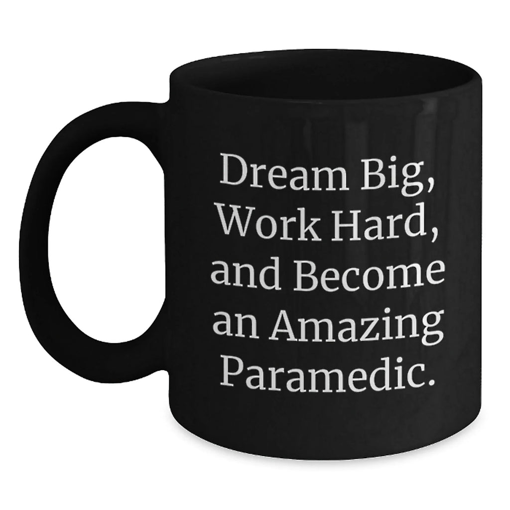 Funny Paramedic Inspirational Black Coffee Mug, Christmas Unique Gifts from Friends, 'Dream Big, Work Hard, And Become An Amazing Paramedic', Ceramic Mug