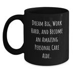 Inspirational Personal Care Aide Gifts from Friends - 'Dream Big, Work Hard, And Become An Amazing Personal Care Aide.' Quote Black Coffee Mug for Birthday